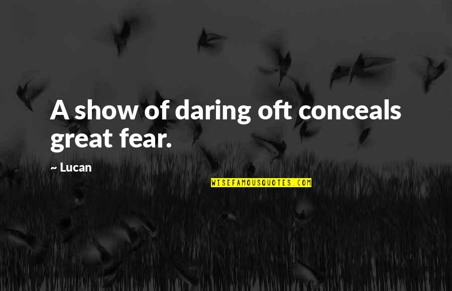 Great Shows Quotes By Lucan: A show of daring oft conceals great fear.