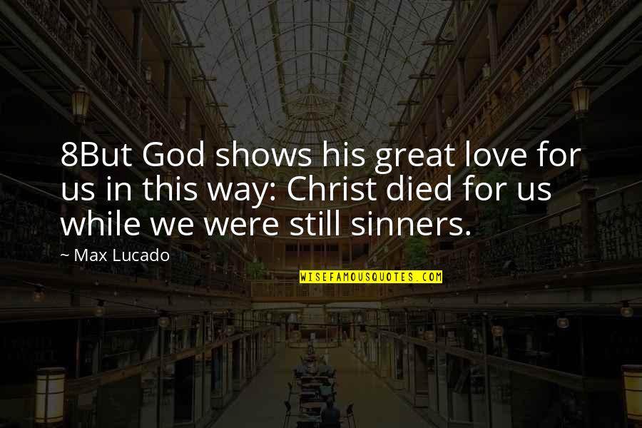 Great Shows Quotes By Max Lucado: 8But God shows his great love for us
