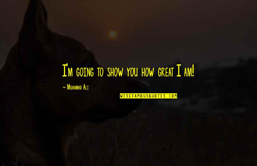 Great Shows Quotes By Muhammad Ali: I'm going to show you how great I