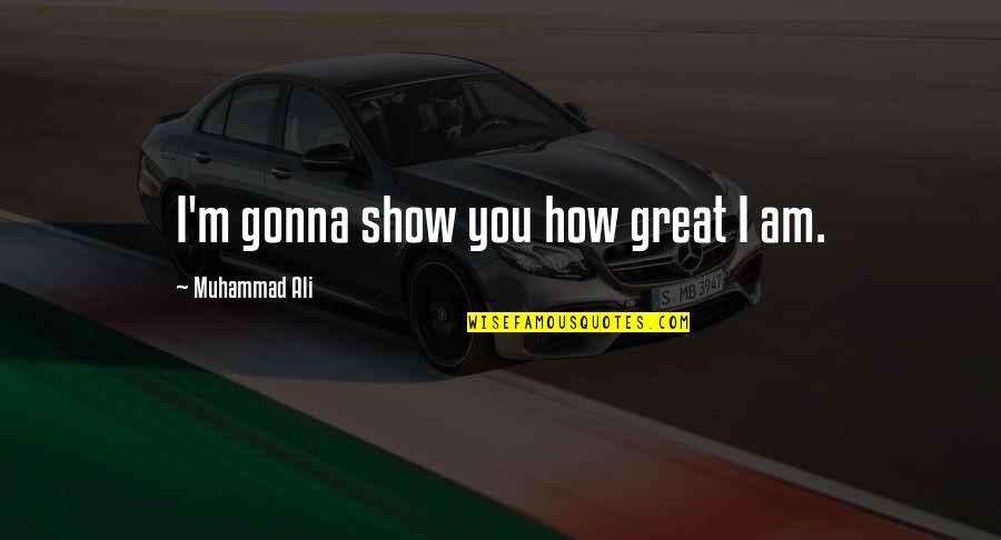 Great Shows Quotes By Muhammad Ali: I'm gonna show you how great I am.