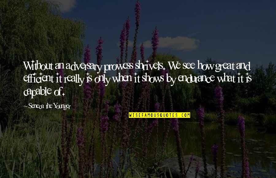 Great Shows Quotes By Seneca The Younger: Without an adversary prowess shrivels. We see how