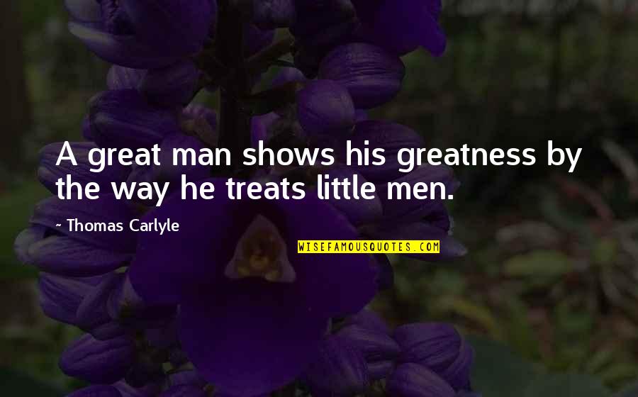 Great Shows Quotes By Thomas Carlyle: A great man shows his greatness by the