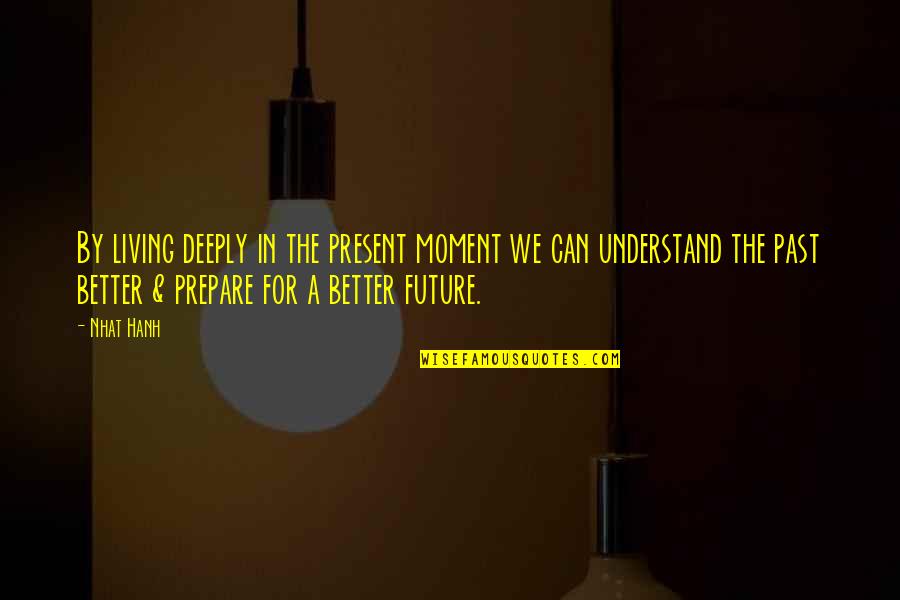 Great Signature Line Quotes By Nhat Hanh: By living deeply in the present moment we