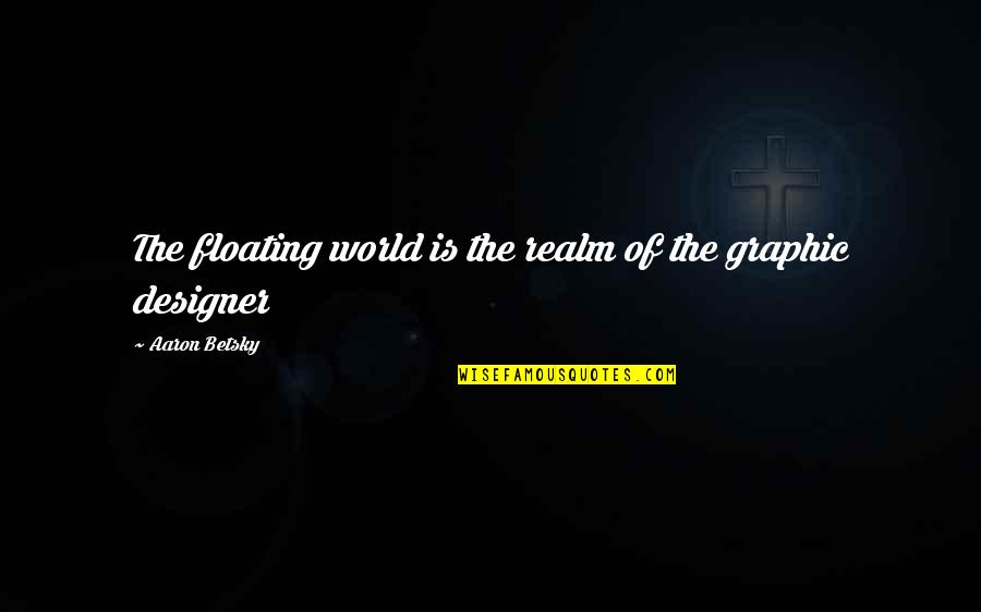 Great Signs Quotes By Aaron Betsky: The floating world is the realm of the