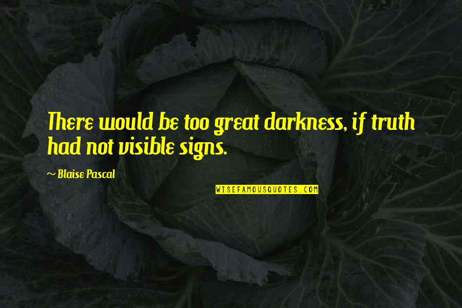 Great Signs Quotes By Blaise Pascal: There would be too great darkness, if truth