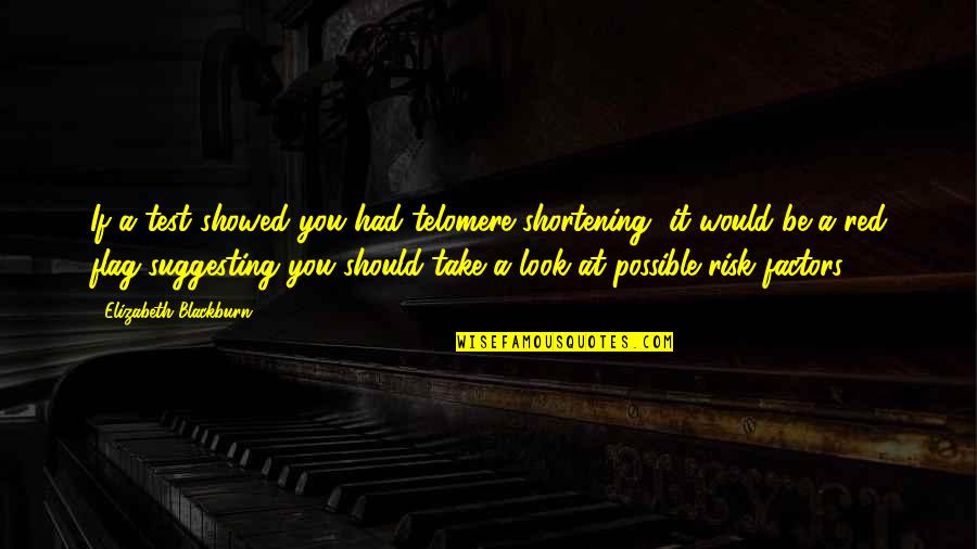 Great Single Moms Quotes By Elizabeth Blackburn: If a test showed you had telomere shortening,