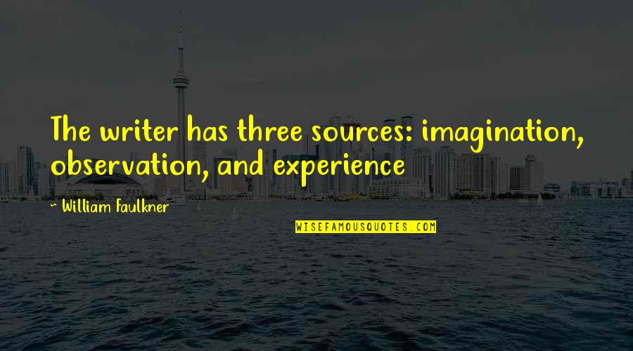 Great Single Moms Quotes By William Faulkner: The writer has three sources: imagination, observation, and Great Single Moms Quotes By William Faulkner: The writer has three sources: imagination, observation, and