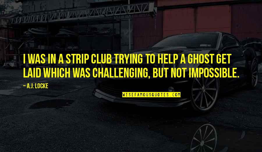 Great Slimming Quotes By A.J. Locke: I was in a strip club trying to