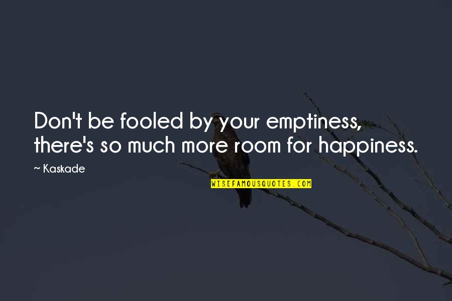 Great Slimming Quotes By Kaskade: Don't be fooled by your emptiness, there's so