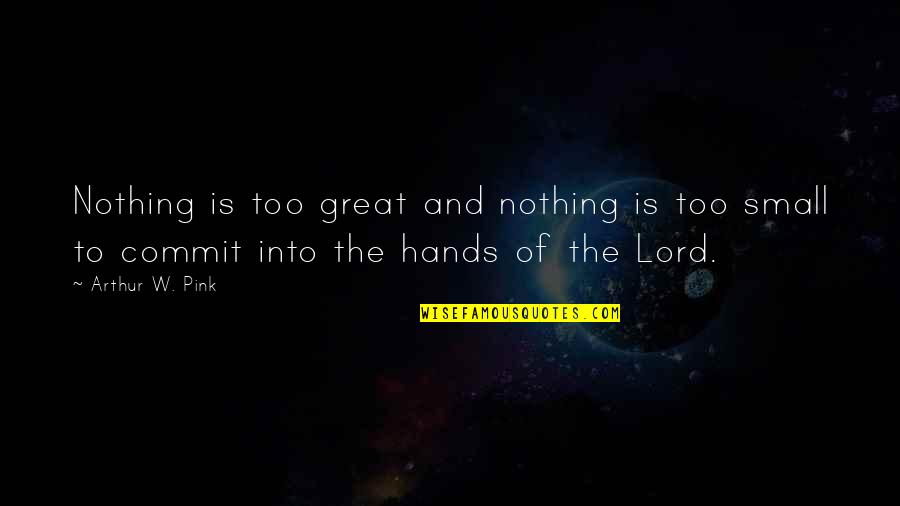 Great Small Quotes By Arthur W. Pink: Nothing is too great and nothing is too Great Small Quotes By Arthur W. Pink: Nothing is too great and nothing is too