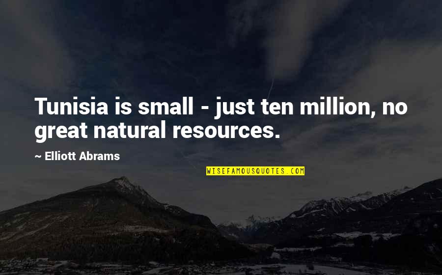 Great Small Quotes By Elliott Abrams: Tunisia is small - just ten million, no Great Small Quotes By Elliott Abrams: Tunisia is small - just ten million, no