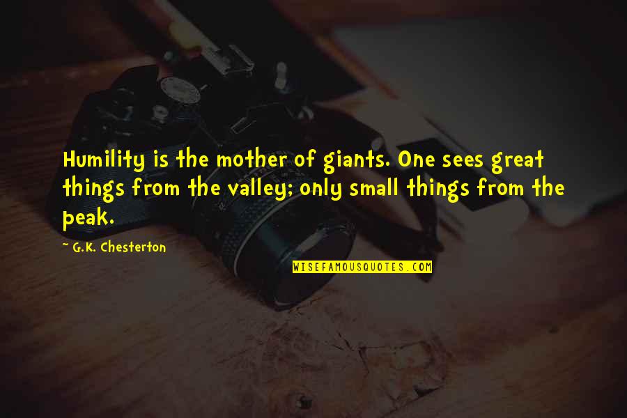 Great Small Quotes By G.K. Chesterton: Humility is the mother of giants. One sees Great Small Quotes By G.K. Chesterton: Humility is the mother of giants. One sees