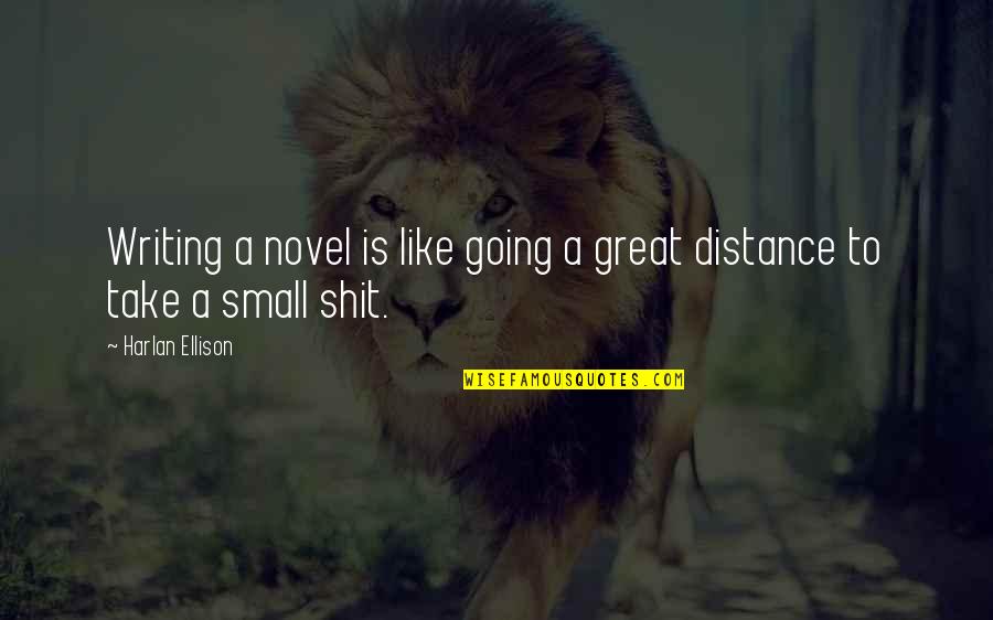 Great Small Quotes By Harlan Ellison: Writing a novel is like going a great Great Small Quotes By Harlan Ellison: Writing a novel is like going a great