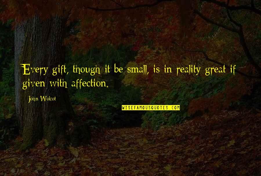 Great Small Quotes By John Wolcot: Every gift, though it be small, is in