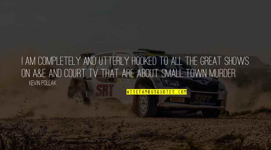 Great Small Quotes By Kevin Pollak: I am completely and utterly hooked to all Great Small Quotes By Kevin Pollak: I am completely and utterly hooked to all