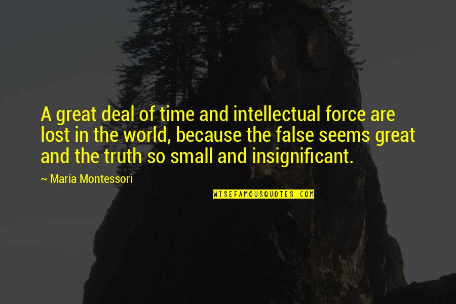 Great Small Quotes By Maria Montessori: A great deal of time and intellectual force Great Small Quotes By Maria Montessori: A great deal of time and intellectual force