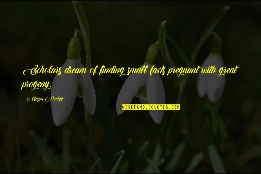 Great Small Quotes By Mason Cooley: Scholars dream of finding small facts pregnant with