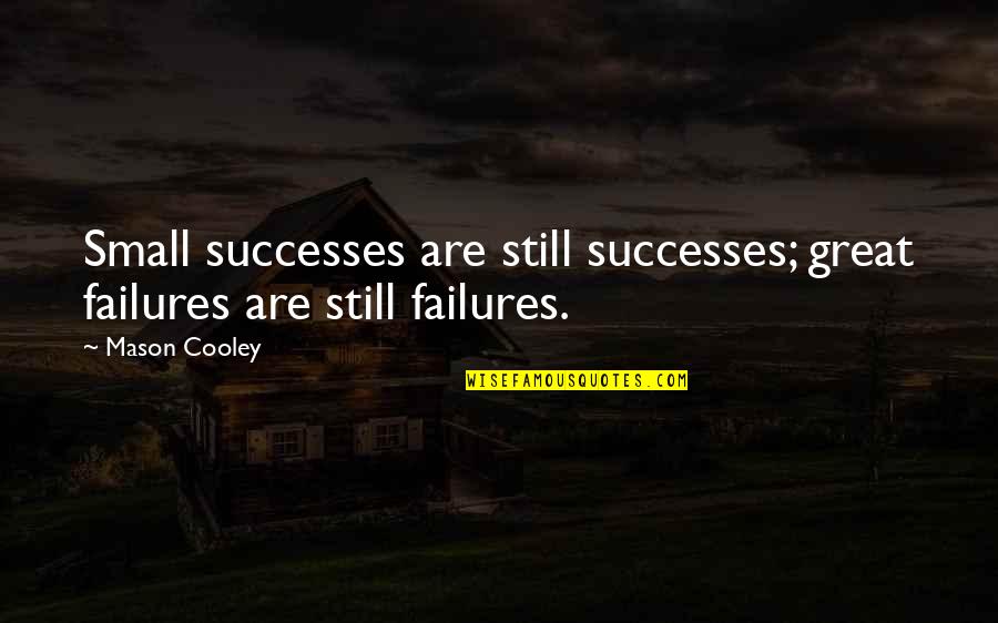 Great Small Quotes By Mason Cooley: Small successes are still successes; great failures are