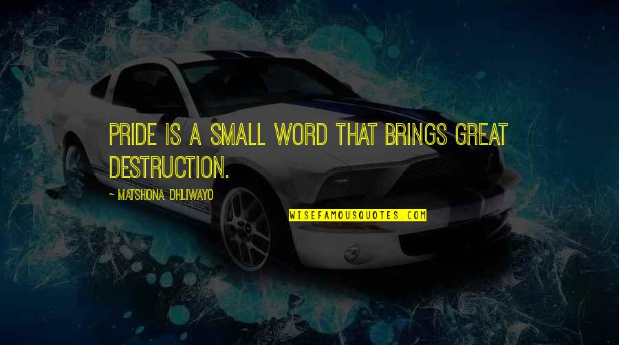 Great Small Quotes By Matshona Dhliwayo: Pride is a small word that brings great Great Small Quotes By Matshona Dhliwayo: Pride is a small word that brings great