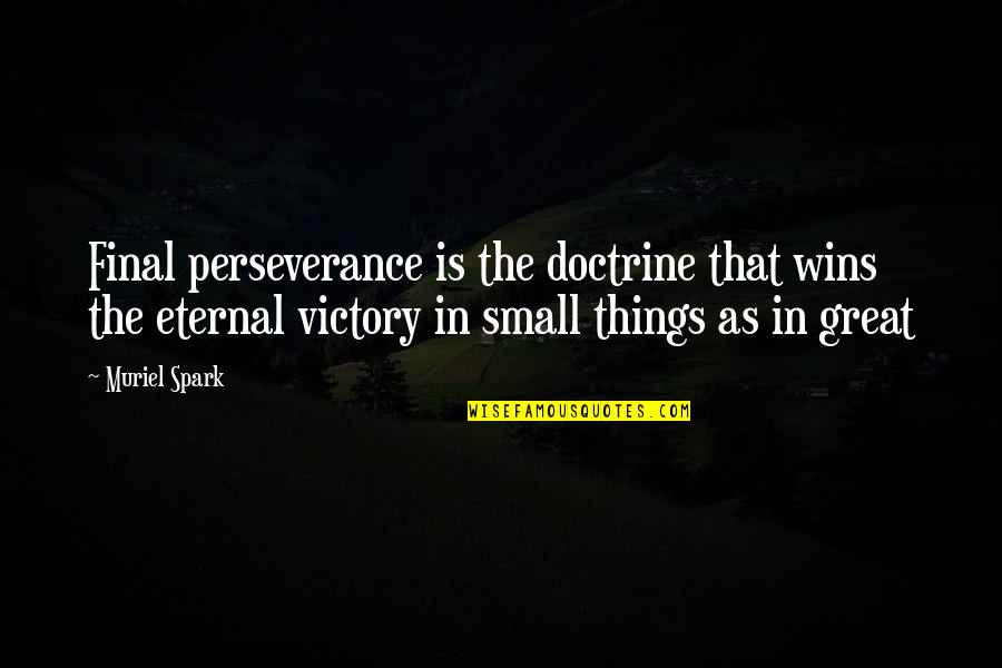 Great Small Quotes By Muriel Spark: Final perseverance is the doctrine that wins the Great Small Quotes By Muriel Spark: Final perseverance is the doctrine that wins the