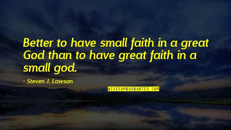 Great Small Quotes By Steven J. Lawson: Better to have small faith in a great Great Small Quotes By Steven J. Lawson: Better to have small faith in a great