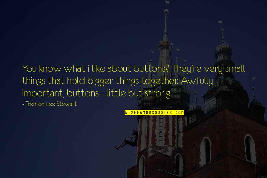 Great Small Quotes By Trenton Lee Stewart: You know what i like about buttons? They're Great Small Quotes By Trenton Lee Stewart: You know what i like about buttons? They're