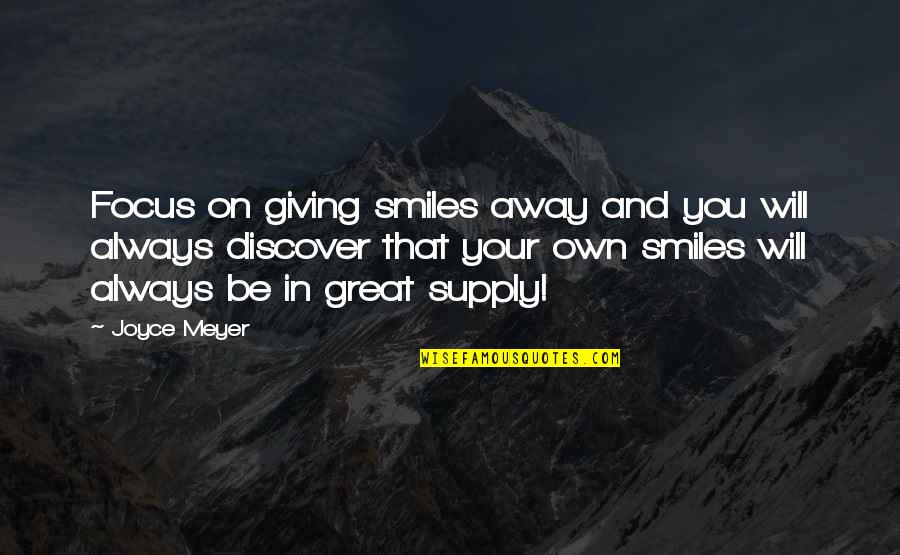 Great Smiles Quotes By Joyce Meyer: Focus on giving smiles away and you will