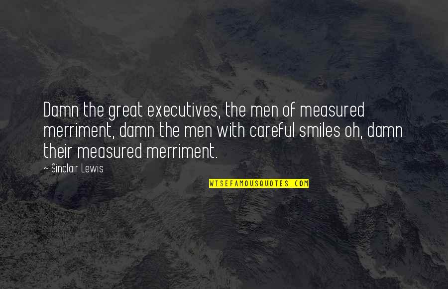 Great Smiles Quotes By Sinclair Lewis: Damn the great executives, the men of measured