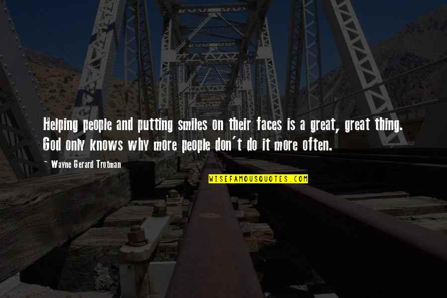 Great Smiles Quotes By Wayne Gerard Trotman: Helping people and putting smiles on their faces