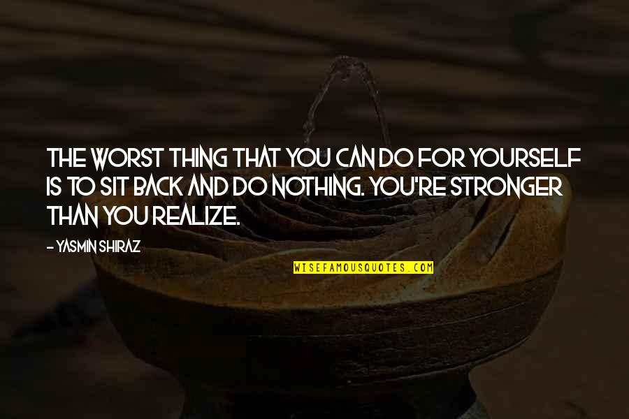 Great Smiles Quotes By Yasmin Shiraz: The worst thing that you can do for