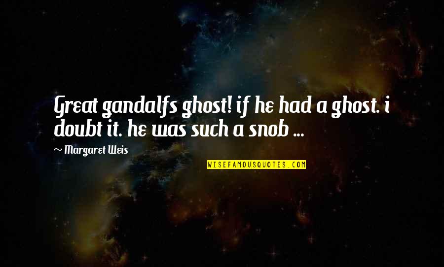 Great Snob Quotes By Margaret Weis: Great gandalfs ghost! if he had a ghost.
