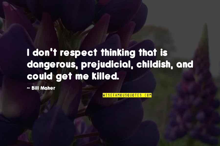 Great Social Psychology Quotes By Bill Maher: I don't respect thinking that is dangerous, prejudicial,