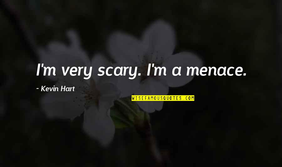 Great Social Psychology Quotes By Kevin Hart: I'm very scary. I'm a menace.