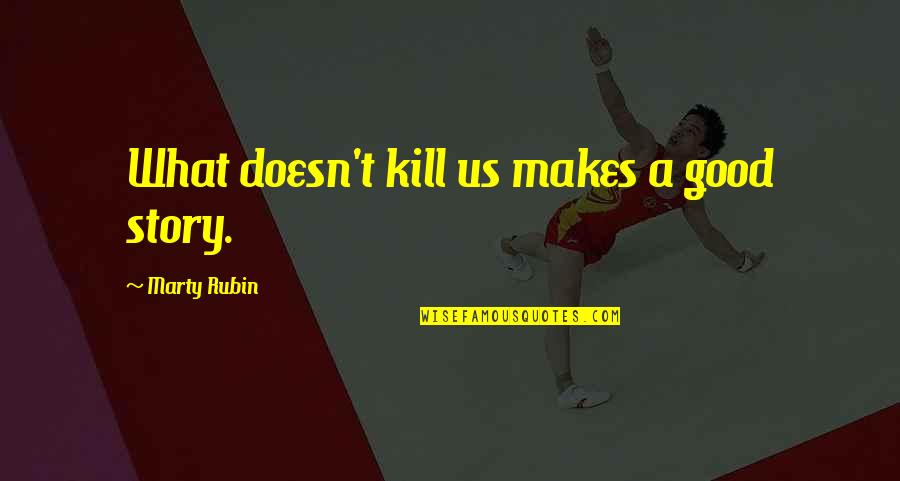 Great Social Psychology Quotes By Marty Rubin: What doesn't kill us makes a good story.