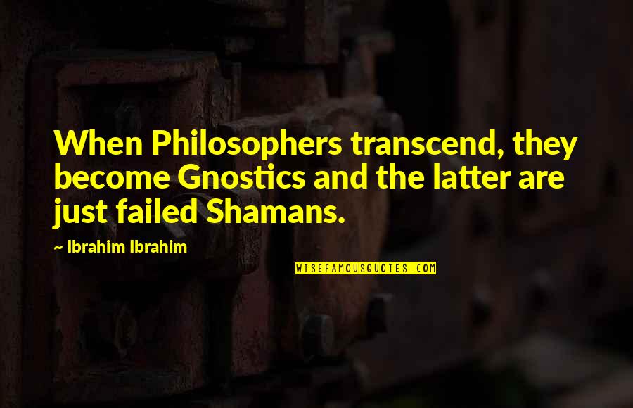 Great Social Science Quotes By Ibrahim Ibrahim: When Philosophers transcend, they become Gnostics and the