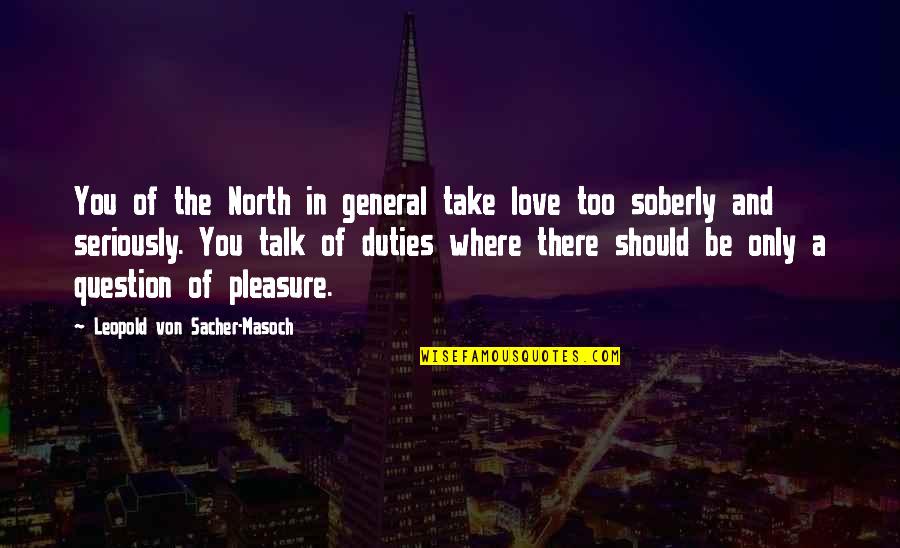 Great Socialist Quotes By Leopold Von Sacher-Masoch: You of the North in general take love