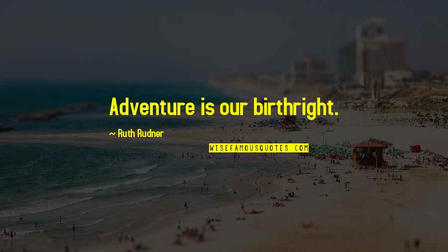 Great Societies Quotes By Ruth Rudner: Adventure is our birthright.