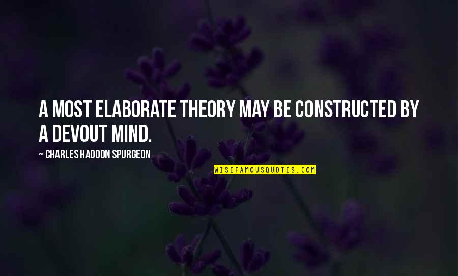 Great Solution Focused Quotes By Charles Haddon Spurgeon: A most elaborate theory may be constructed by