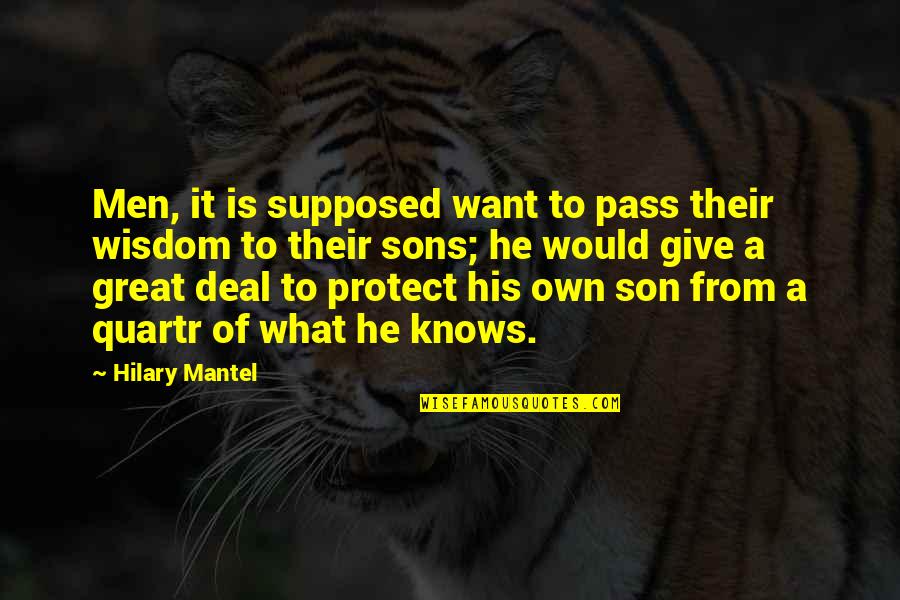 Great Son Quotes By Hilary Mantel: Men, it is supposed want to pass their