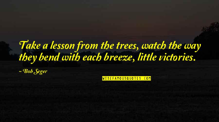 Great Sorrowful Quotes By Bob Seger: Take a lesson from the trees, watch the