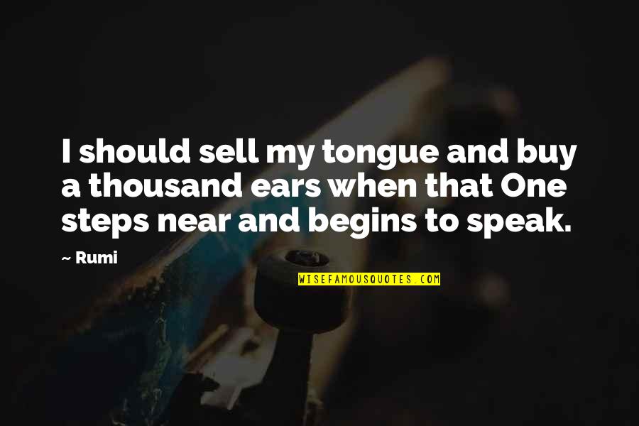 Great Soulmate Quotes By Rumi: I should sell my tongue and buy a