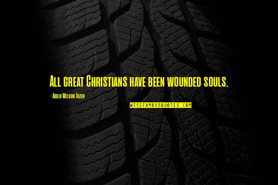 Great Souls Quotes By Aiden Wilson Tozer: All great Christians have been wounded souls.