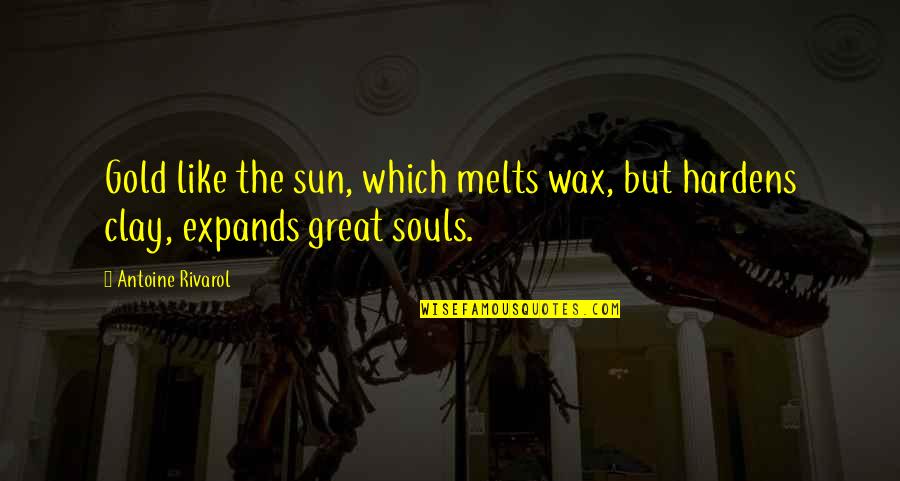 Great Souls Quotes By Antoine Rivarol: Gold like the sun, which melts wax, but
