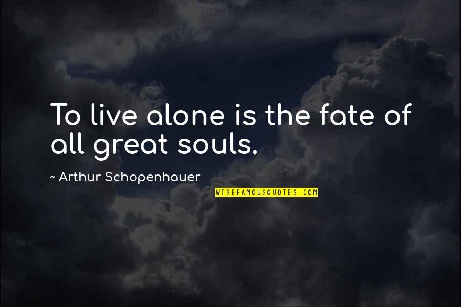 Great Souls Quotes By Arthur Schopenhauer: To live alone is the fate of all