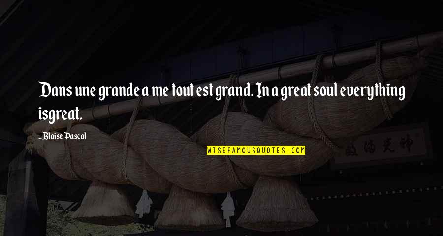 Great Souls Quotes By Blaise Pascal: Dans une grande a me tout est grand.