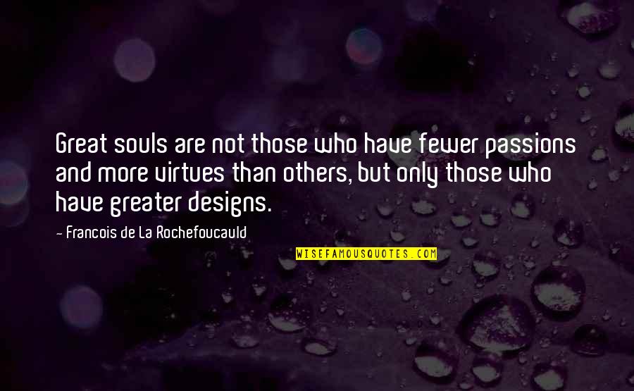 Great Souls Quotes By Francois De La Rochefoucauld: Great souls are not those who have fewer