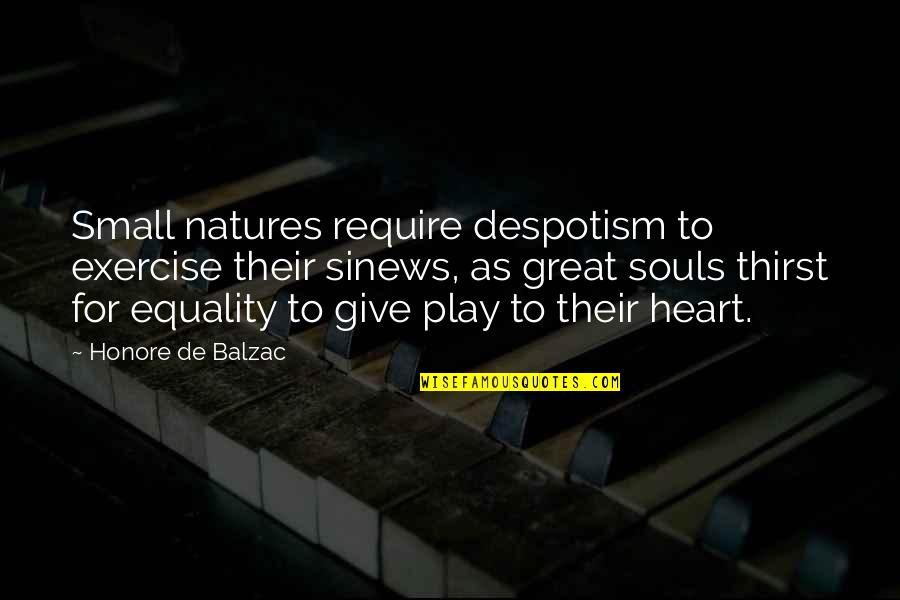 Great Souls Quotes By Honore De Balzac: Small natures require despotism to exercise their sinews,