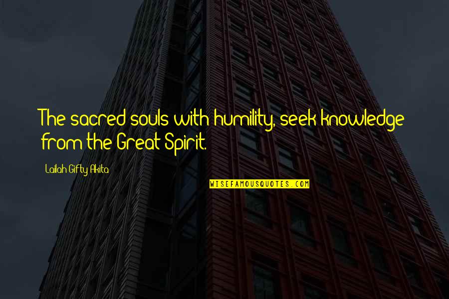 Great Souls Quotes By Lailah Gifty Akita: The sacred souls with humility, seek knowledge from