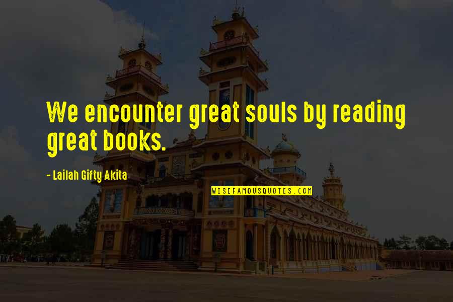 Great Souls Quotes By Lailah Gifty Akita: We encounter great souls by reading great books.