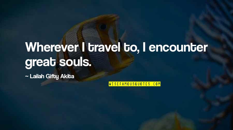 Great Souls Quotes By Lailah Gifty Akita: Wherever I travel to, I encounter great souls.